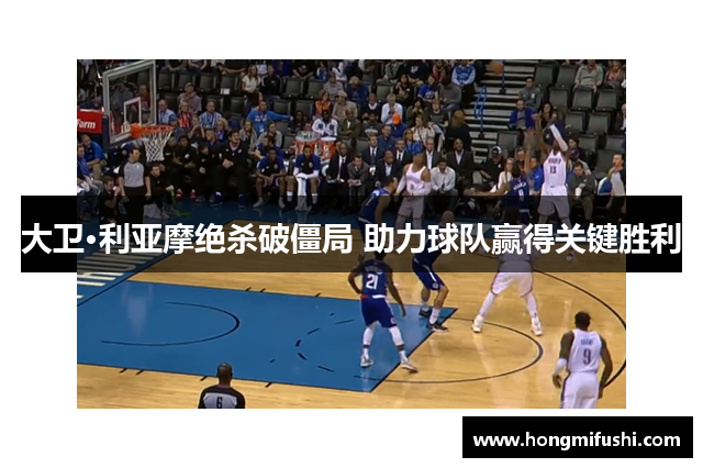 大卫·利亚摩绝杀破僵局 助力球队赢得关键胜利