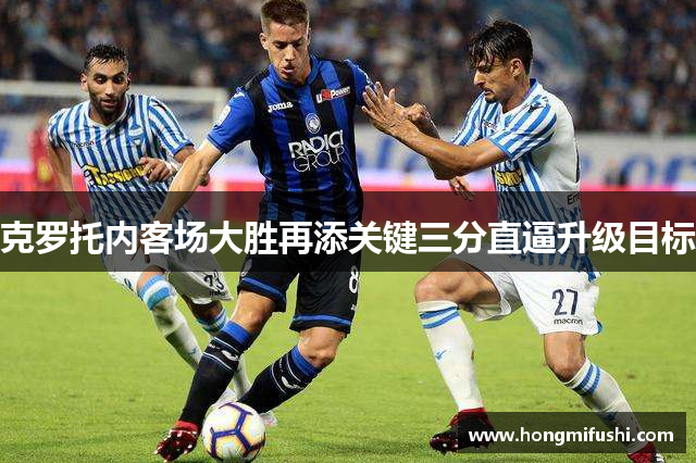 克罗托内客场大胜再添关键三分直逼升级目标