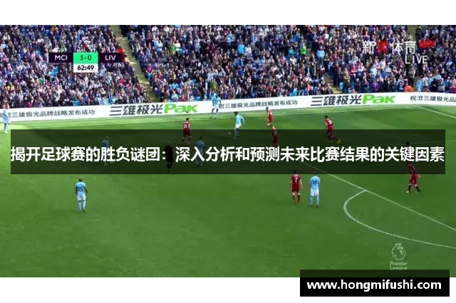 揭开足球赛的胜负谜团：深入分析和预测未来比赛结果的关键因素