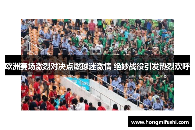 欧洲赛场激烈对决点燃球迷激情 绝妙战役引发热烈欢呼