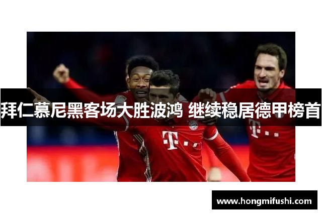拜仁慕尼黑客场大胜波鸿 继续稳居德甲榜首