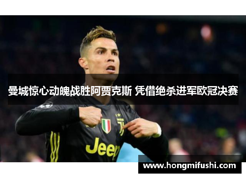 曼城惊心动魄战胜阿贾克斯 凭借绝杀进军欧冠决赛