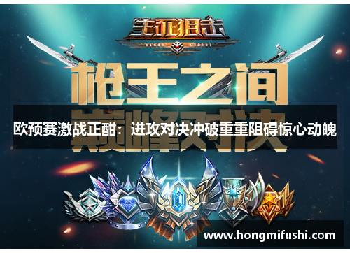 欧预赛激战正酣：进攻对决冲破重重阻碍惊心动魄