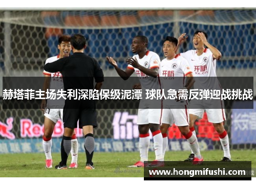 赫塔菲主场失利深陷保级泥潭 球队急需反弹迎战挑战