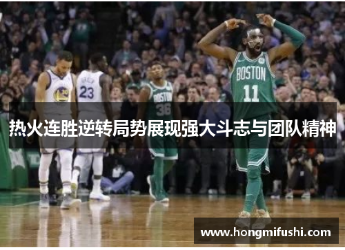 热火连胜逆转局势展现强大斗志与团队精神