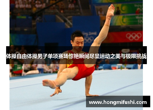 体操自由体操男子单项赛场惊艳瞬间尽显运动之美与极限挑战